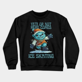 Yeti or Not, Here Comes Ice Skating Crewneck Sweatshirt